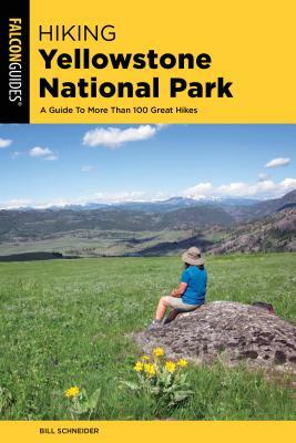 Hiking Yellowstone National Park: A Guide to More Than 100 Great Hikes by Bill Schneider