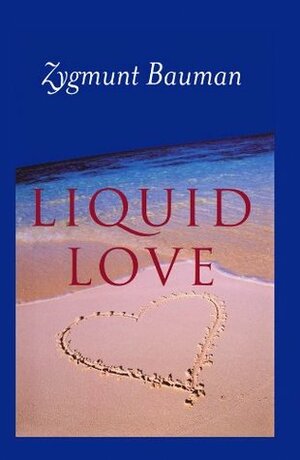 Liquid Love: On the Frailty of Human Bonds by Zygmunt Bauman