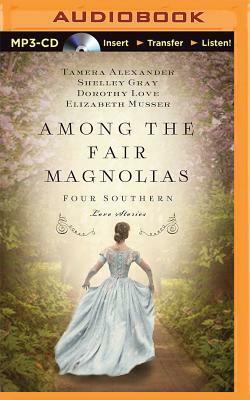 Among the Fair Magnolias: Four Southern Love Stories by Shelley Gray, Dorothy Love, Elizabeth Musser