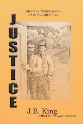 Justice: Military Tribunals in Civil War Missouri by J. B. King