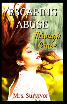 Escaping Abuse Through Grace by Survivor