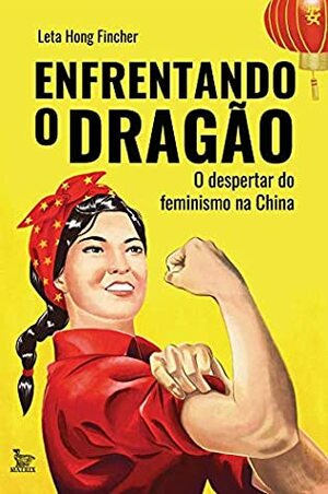 Enfrentando o dragão; O despertar do feminismo na China by Leta Hong Fincher