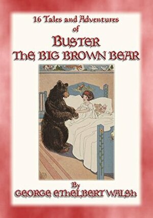 Buster the Big Brown Bear - 16 Adventures of Buster the Bear by Edwin J. Prittie, George Ethelbert Walsh