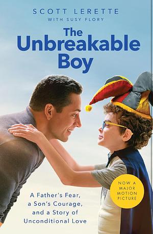 The Unbreakable Boy: A Father's Fear, a Son's Courage, and a Story of Unconditional Love by Scott LeRette