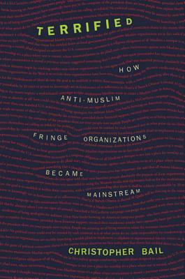 Terrified: How Anti-Muslim Fringe Organizations Became Mainstream by Christopher A. Bail