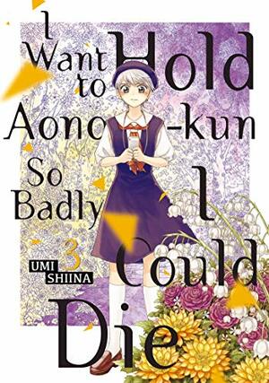 I Want To Hold Aono-kun So Badly I Could Die, Vol. 3 by Umi Shiina