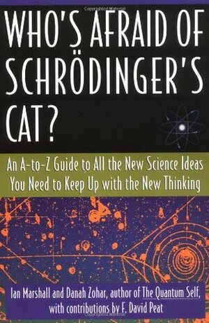 Who's Afraid of Schrodinger's Cat: All The New Science Ideas You Need To Keep Up With The New Thinking by Ian Marshall, F. David Peat, Danah Zohar