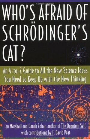 Who's Afraid of Schrodinger's Cat: All The New Science Ideas You Need To Keep Up With The New Thinking by Ian Marshall, Danah Zohar, F. David Peat