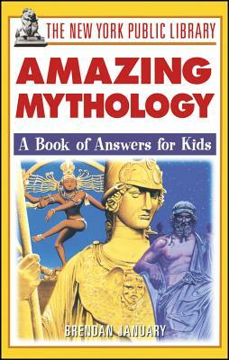 The New York Public Library Amazing Mythology: A Book of Answers for Kids by Brendan January