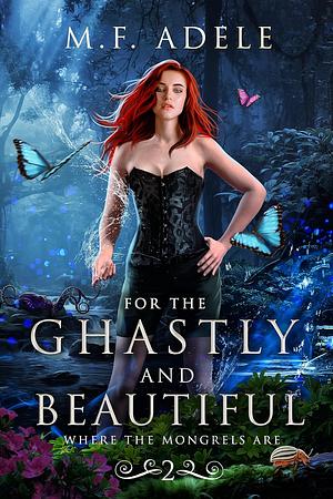 For the Ghastly and Beautiful by M.F. Adele