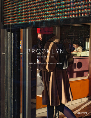 Alex Webb and Rebecca Norris Webb: Brooklyn, the City Within by Rebecca Norris Webb, Sean Corcoran, Alex Webb