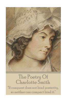 The Poetry Of Charlotte Smith: "If conquest does not bind posterity, so neither can compact bind it." by Charlotte Smith