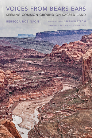 Voices from Bears Ears: Seeking Common Ground on Sacred Land by Rebecca Robinson, Stephen E Strom, Patricia Nelson Limerick