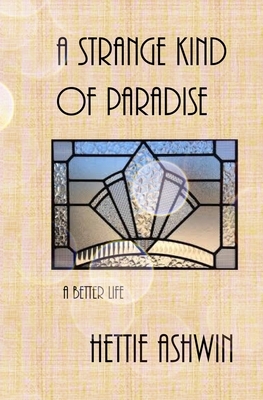 A Strange kind of Paradise: A Better Life by Hettie Ashwin