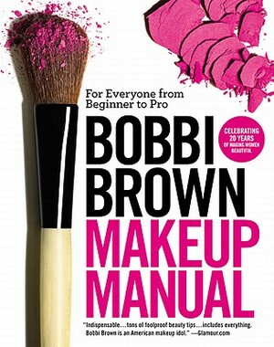 Bobbi Brown Makeup Manual: For Everyone from Beginner to Pro by Bobbi Brown