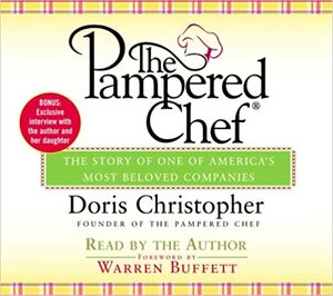 The Pampered Chef: The Story Behind the Creation of One of Today's Most Beloved Companies by Doris Christopher