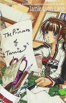 The Princess of Tennis: My year working in Japan as an assistant manga artist by Jamie Lynn Lano, Jamie Lynn Lano