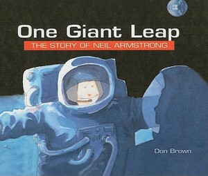 One Giant Leap: The Story of Neil Armstrong by Don Brown