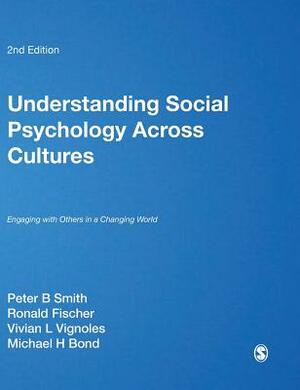 Understanding Social Psychology Across Cultures: Engaging with Others in a Changing World by Vivian L. Vignoles, Ronald Fischer, Peter K. Smith