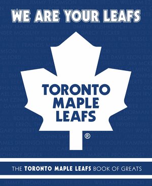 We Are Your Leafs: The Toronto Maple Leafs Book of Greats by Michael Ulmer