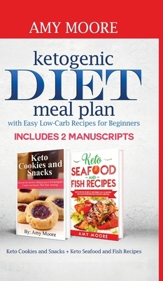 Ketogenic diet meal plan with Easy low-carb recipes for beginners: Includes 2 Manuscripts Keto Cookies and Snacks + Keto Seafood and Fish Recipes by Amy Moore