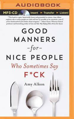 Good Manners for Nice People Who Sometimes Say F*ck by Amy Alkon