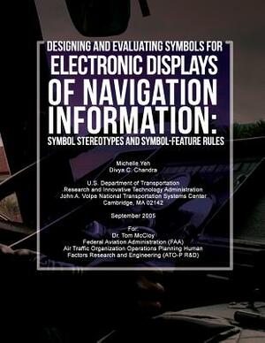 Designing and Evaluating Symbols for Electronic Displays of Navigation Information: Symbol Stereotypes and Symbol-Feature Rules by U. S. Department of Transportation, Divya C. Chandra, Michelle Yeh