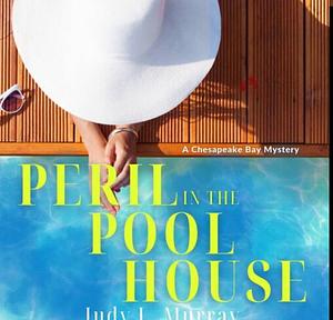 Peril in the Pool House: A Chesapeake Bay Mystery by Judy L. Murray