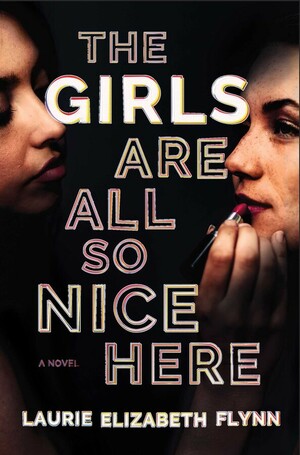 The Girls Are All So Nice Here: A Novel by L.E. Flynn