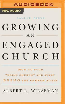 Growing an Engaged Church: How to Stop "Doing Church" and Start Being the Church Again by Albert L. Winseman