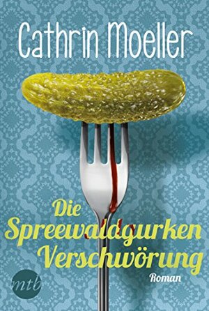 Die Spreewaldgurkenverschwörung by Cathrin Moeller