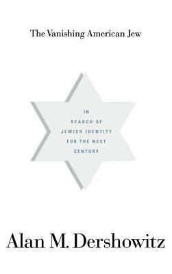 The Vanishing American Jew: In Search of Jewish Identity for the Next Century by Alan M. Dershowitz