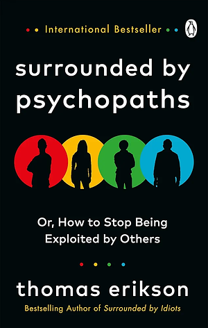 Surrounded by Psychopaths: or, How to Stop Being Exploited by Others by Thomas Erikson