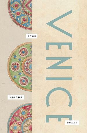 Venice: Poems by Ange Mlinko