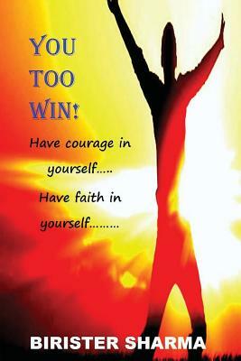 You Too Win!: Have courage in yourself..... Have faith in yourself..... by Birister Sharma