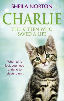 Charlie the Kitten Who Saved a Life by Sheila Norton
