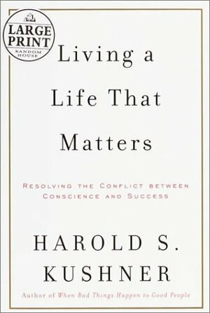 Living a Life That Matters: How to Resolve the Conflict Between Conscience and Success by Harold S. Kushner