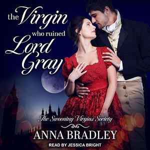 The Virgin Who Ruined Lord Gray by Anna Bradley