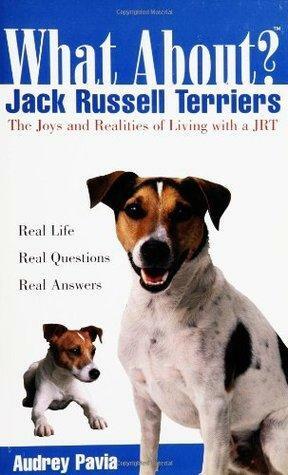 What About Jack Russell Terriers: The Joys and Realities of Living with a JRT by Audrey Pavia