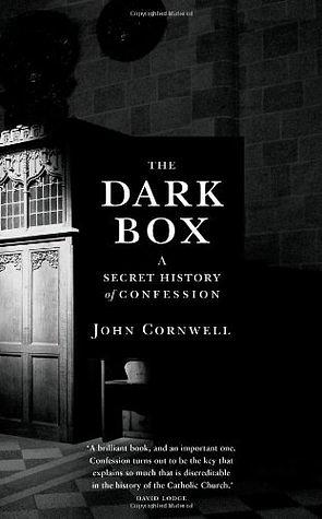 The Dark Box: A Secret History of Confession: Confession in the Catholic Church by John Cornwell