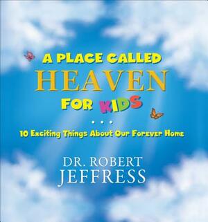 A Place Called Heaven for Kids: 10 Exciting Things about Our Forever Home by Robert Jeffress