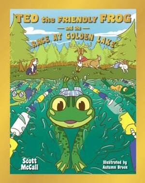 Ted the Friendly Frog and the Race at Golden Lake by Scott McCall