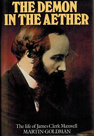 The Demon in the Aether: The Story of James Clerk Maxwell by Martin Goldman