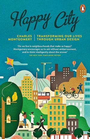 Happy City: Transforming Our Lives Through Urban Design by Charles Montgomery