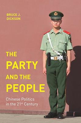 The Party and the People: Chinese Politics in the 21st Century by Bruce Dickson