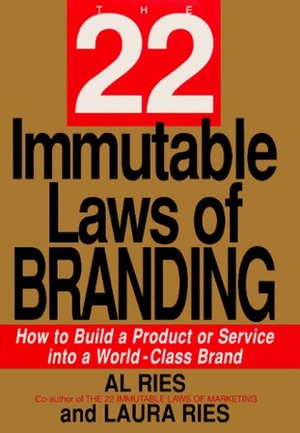 The 22 Immutable Laws of Branding: How to Build a Product or Service Into a World-Class Brand by Al Ries, Laura Ries