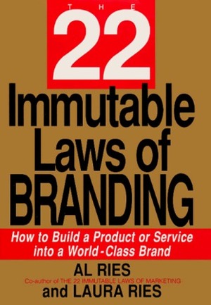 The 22 Immutable Laws of Branding: How to Build a Product or Service Into a World-Class Brand by Laura Ries, Al Ries