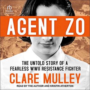 Agent Zo: The Untold Story of a Fearless World War II Resistance Fighter by Clare Mulley