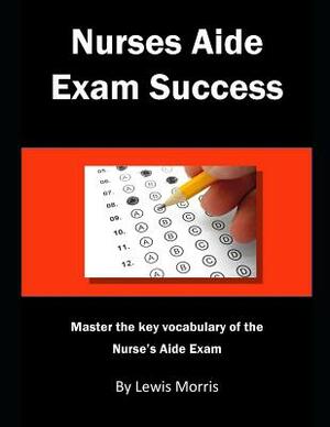 Nurses Aide Exam Success: Master the Key Vocabulary of the Nurse's Aide Course and Exam by Lewis Morris