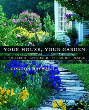 Your House, Your Garden: A Foolproof Approach to Garden Design by Gordon Hayward